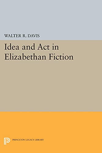 Idea and Act in Elizabethan Fiction (Princeton Legacy Library)