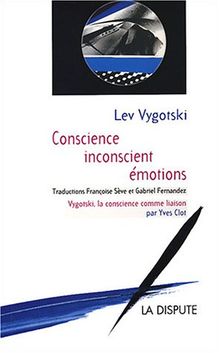 Conscience, inconscient, émotions. Vygotski, la conscience comme liaison