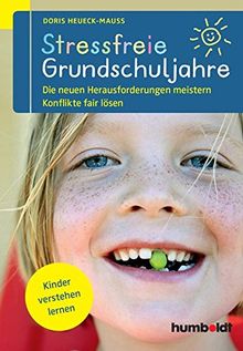 Stressfreie Grundschuljahre: Die neuen Herausforderungen meistern Konflikte fair lösen. Kinder verstehen lernen