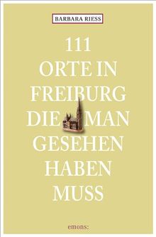 111 Orte in Freiburg, die man gesehen haben muss