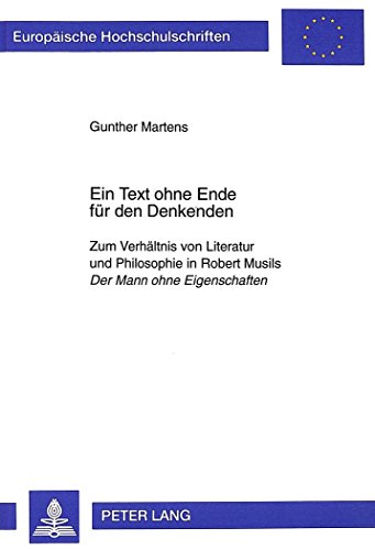 Ein Text ohne Ende für den Denkenden: Zum Verhältnis von Literatur und Philosophie in Robert Musils Der Mann ohne Eigenschaften (Europäische ... / Publications Universitaires Européennes)