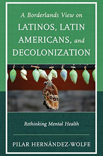 A Borderlands View on Latinos, Latin Americans, and Decolonization: Rethinking Mental Health