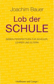 Lob der Schule: Sieben Perspektiven für Schüler, Lehrer und Eltern