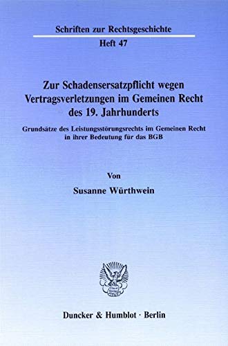 Zur Schadensersatzpflicht wegen Vertragsverletzungen im Gemeinen Recht des 19. Jahrhunderts.: Grundsätze des Leistungsstörungsrechts im Gemeinen Recht ... für das BGB. (Schriften zur Rechtsgeschichte)
