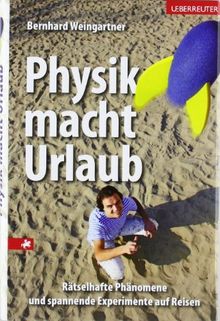 Physik macht Urlaub: Rätselhafte Phänomene und spannende Experimente auf Reisen