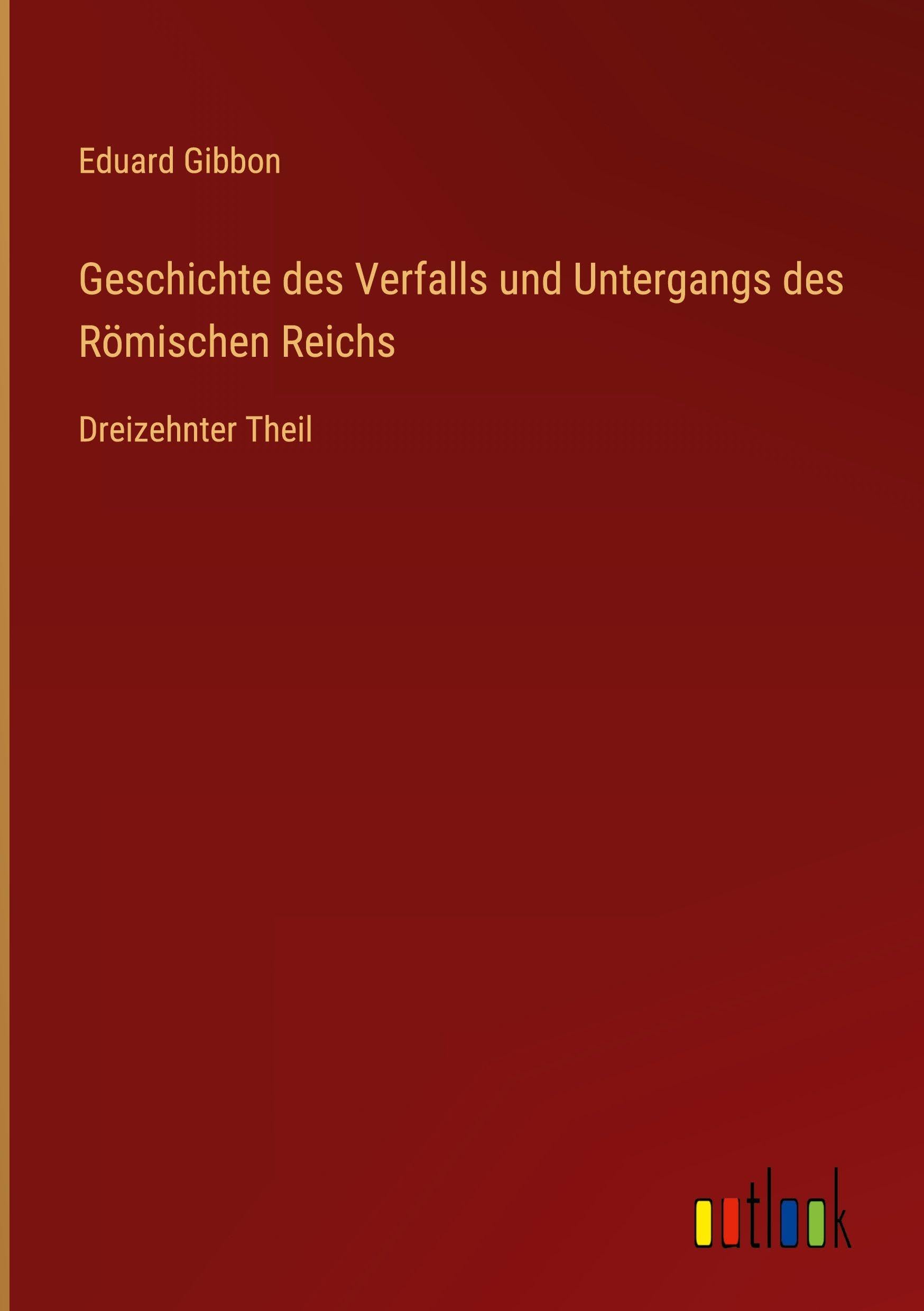 Geschichte des Verfalls und Untergangs des Römischen Reichs: Dreizehnter Theil