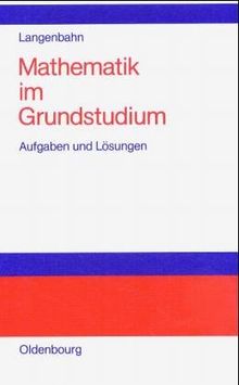 Mathematik im Grundstudium: Aufgaben und Lösungen
