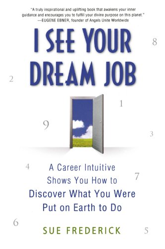 I See Your Dream Job: A Career Intuitive Shows You How to Discover What You Were Put on Earth to Do