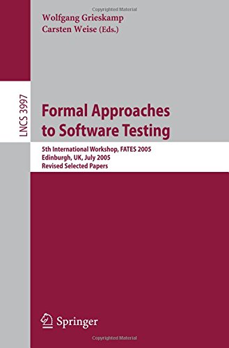 Formal Approaches to Software Testing: 5th International Workshop, FATES 2005, Edinburgh, UK, July 11, 2005, Revised Selected Papers (Lecture Notes in Computer Science)