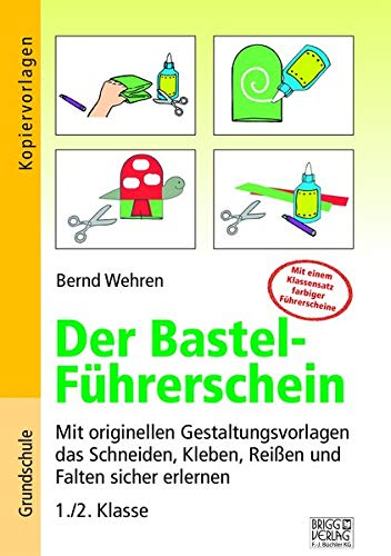 Der Bastel-Führerschein: Mit originellen Gestaltungsvorlagen das Schneiden, Kleben, Reißen und Falten sicher erlernen – 1./2. Klasse