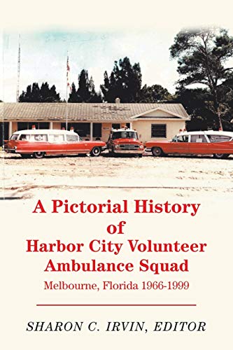 A Pictorial History of Harbor City Volunteer Ambulance Squad: Melbourne, Florida 1966-1999