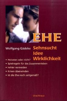 Ehe: Sehnsucht, Idee, Wirklichkeit