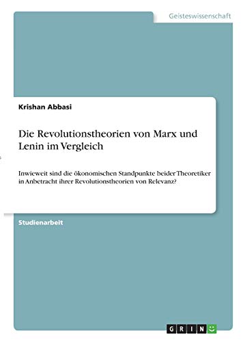 Die Revolutionstheorien von Marx und Lenin im Vergleich: Inwieweit sind die ökonomischen Standpunkte beider Theoretiker in Anbetracht ihrer Revolutionstheorien von Relevanz?