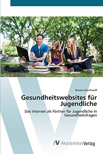 Gesundheitswebsites für Jugendliche: Das Internet als Partner für Jugendliche in Gesundheitsfragen