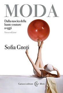 Moda. Dalla nascita della haute couture a oggi. Nuova ediz. (Le sfere)