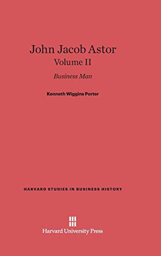 John Jacob Astor, Volume II (Harvard Studies in Business History, Band 1)