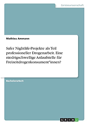 Safer Nightlife-Projekte als Teil professioneller Drogenarbeit. Eine niedrigschwellige Anlaufstelle für Freizeitdrogenkonsument*innen?