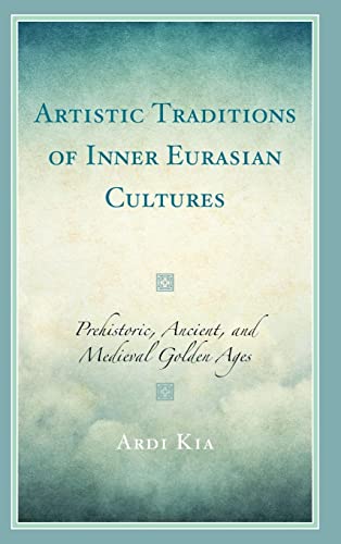 Artistic Traditions of Inner Eurasian Cultures: Prehistoric, Ancient, and Medieval Golden Ages