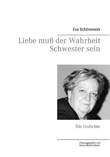 Liebe muß der Wahrheit Schwester sein: Die Gedichte