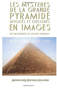 Les Mystères de la Grande Pyramide dévoilés et expliqués en images: les découvertes de Jacques Grimault