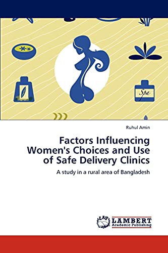 Factors Influencing Women's Choices and Use of Safe Delivery Clinics: A study in a rural area of Bangladesh