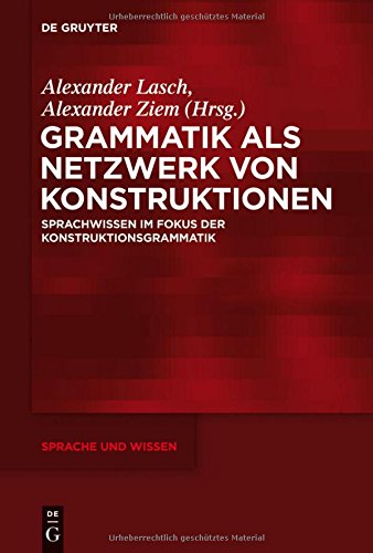 Grammatik als Netzwerk von Konstruktionen: Sprachwissen im Fokus der Konstruktionsgrammatik (Sprache und Wissen (SuW), Band 15)