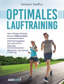 Optimales Lauftraining: Vom richtigen Einstieg bis zum Halbmarathon - Bewährte Trainingspläne vom Profi - Motivation, Ausrüstung, Ernährung - Tipps, Technik, Taktik