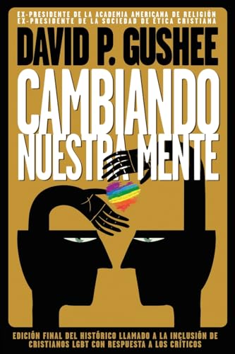 Cambiando nuestra mente: Traducción en español de la 3ra edición final en inglés del llamado histórico a la inclusión de los cristianos LGBTQ con respuestas a las críticas.