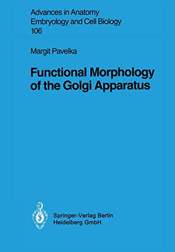 Functional Morphology of the Golgi Apparatus (Advances in Anatomy, Embryology and Cell Biology) (Advances in Anatomy, Embryology and Cell Biology (106), Band 106)