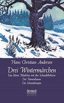 Drei Wintermärchen: Das kleine Mädchen mit den Schwefelhölzern, Der Tannenbaum, Die Schneekönigin