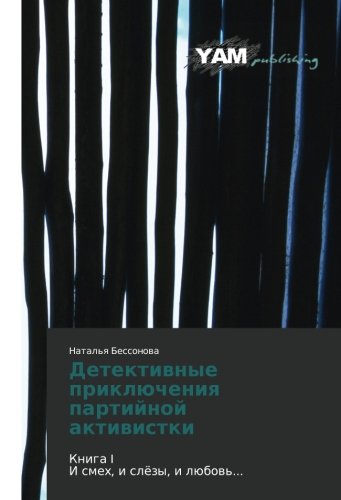 Детективные приключения партийной активистки: Книга I И смех, и слёзы, и любовь...: Kniga I I smeh, i slözy, i lübow'...
