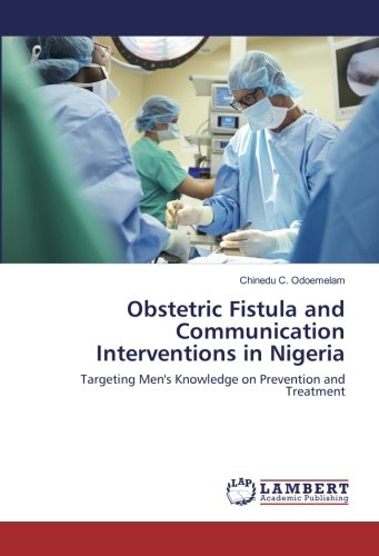Obstetric Fistula and Communication Interventions in Nigeria: Targeting Men's Knowledge on Prevention and Treatment