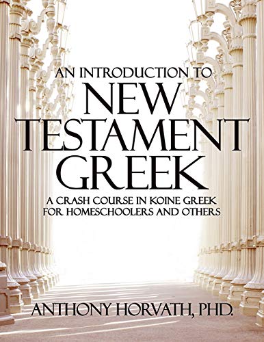 An Introduction to New Testament Greek: A Crash Course in Koine Greek for Homeschoolers and the Self-Taught (Practitioners, Band 34)
