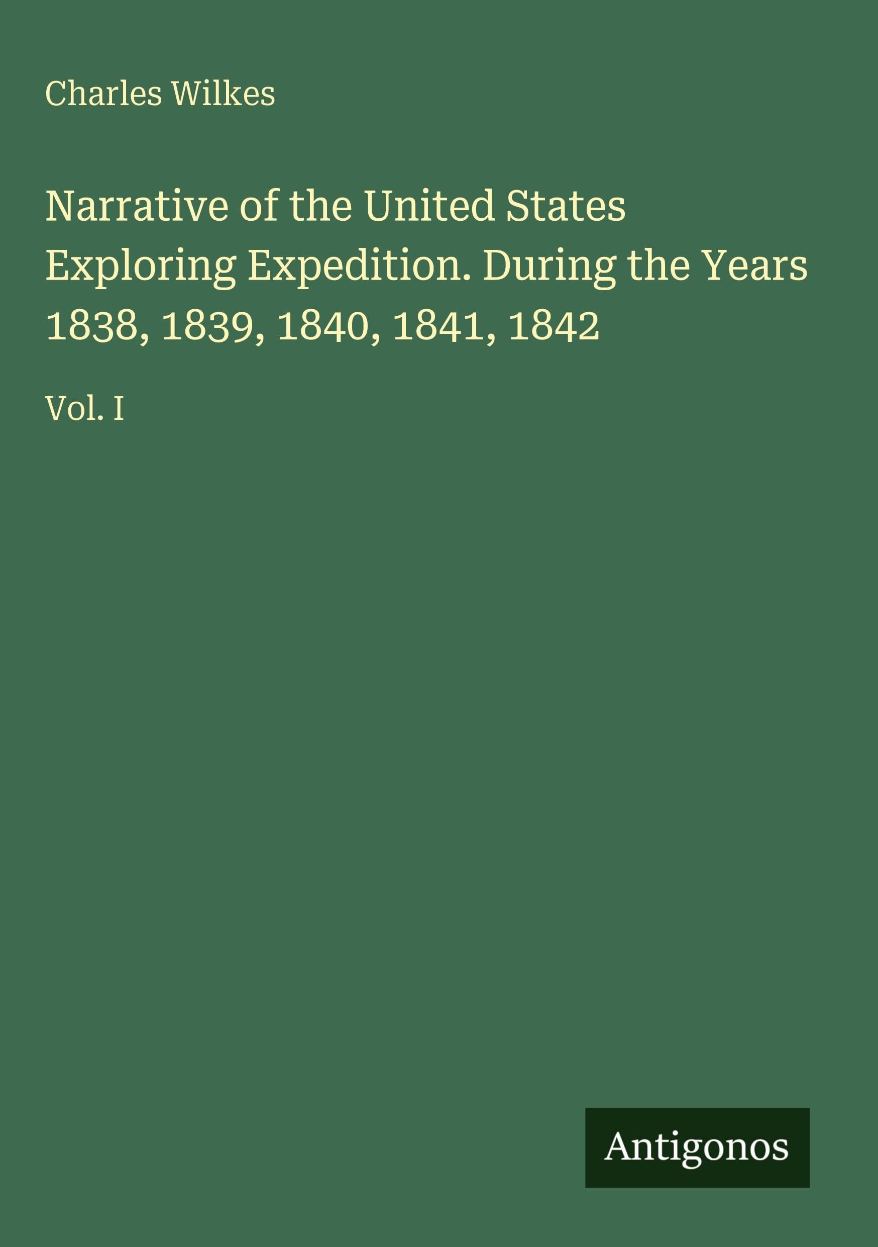 Narrative of the United States Exploring Expedition. During the Years 1838, 1839, 1840, 1841, 1842: Vol. I