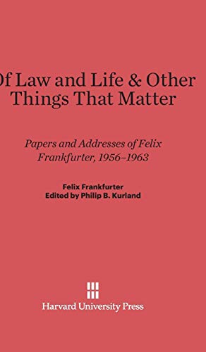 Of Law and Life & Other Things That Matter: Papers and Addresses of Felix Frankfurter, 1956-1963