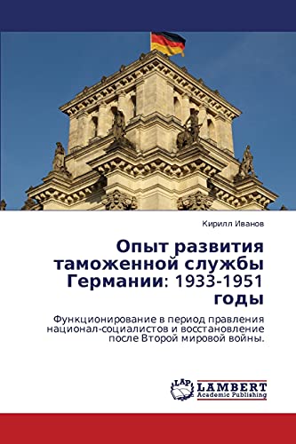 Опыт развития таможенной службы Германии: 1933-1951 годы: Функционирование в период правления национал-социалистов и восстановление после Второй ... i wosstanowlenie posle Vtoroj mirowoj wojny.