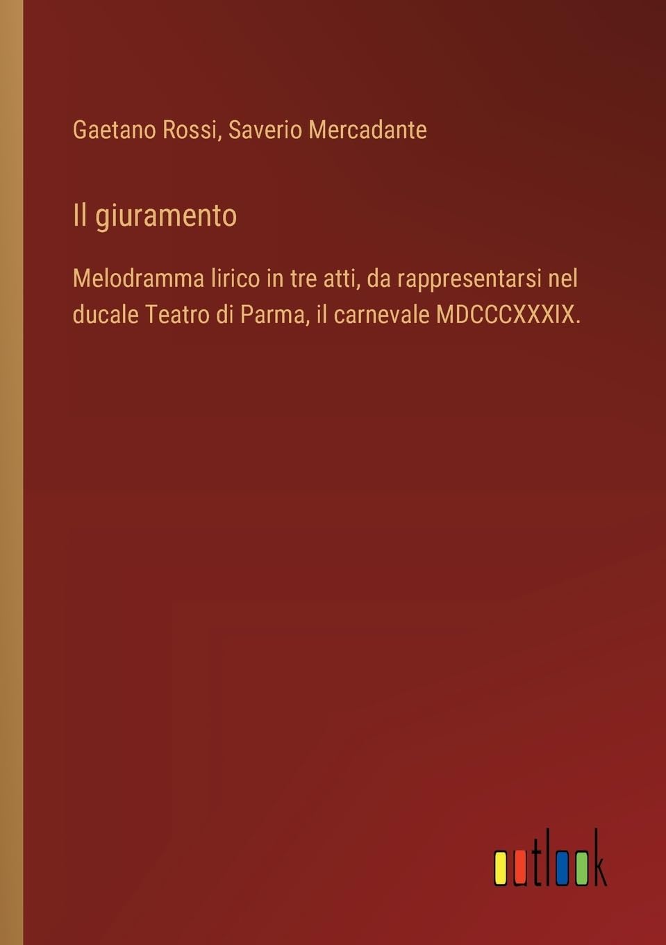 Il giuramento: Melodramma lirico in tre atti, da rappresentarsi nel ducale Teatro di Parma, il carnevale MDCCCXXXIX.