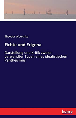 Fichte und Erigena: Darstellung und Kritik zweier verwandter Typen eines idealistischen Pantheismus