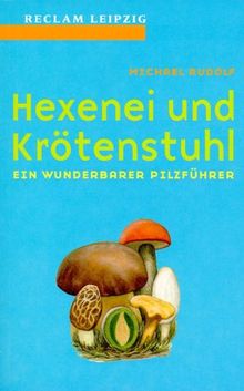 Hexenei und Krötenstuhl. Ein wunderbarer Pilzführer