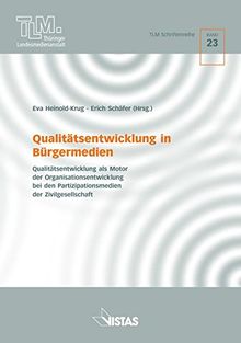 Qualitätsentwicklung in Bürgermedien: Qualitätsentwicklung als Motor der Organisationsentwicklung bei den Partizipationsmedien der Zivilgesellschaft (TLM Schriftenreihe)