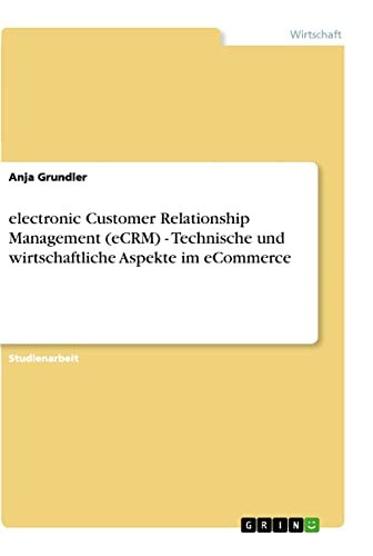 electronic Customer Relationship Management (eCRM) - Technische und wirtschaftliche Aspekte im eCommerce