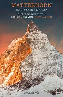 Matterhorn, Bergführer erzählen: Gipfelgeschichten gesammelt von Kurt Lauber