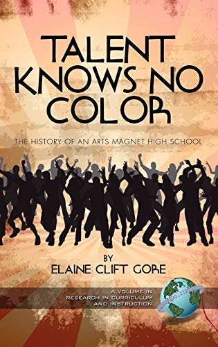 Talent Knows No Color: The History of an Arts Magnet High School (Hc) (Research in Curriculum and Instruction)