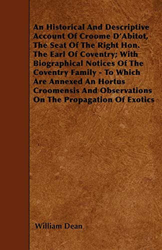 An Historical And Descriptive Account Of Croome D'Abitot, The Seat Of The Right Hon. The Earl Of Coventry; With Biographical Notices Of The Coventry ... Observations On The Propagation Of Exotics