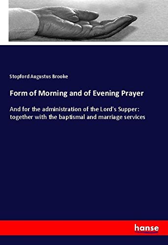 Form of Morning and of Evening Prayer: And for the administration of the Lord's Supper: together with the baptismal and marriage services
