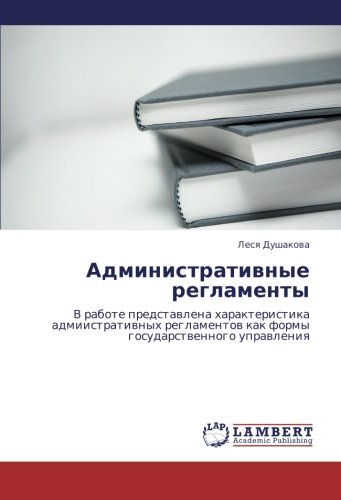 Administrativnye reglamenty: V rabote predstavlena kharakteristika admiistrativnykh reglamentov kak formy gosudarstvennogo upravleniya: V rabote ... kak formy gosudarstwennogo uprawleniq