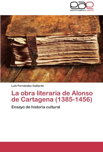 La obra literaria de Alonso de Cartagena (1385-1456): Ensayo de historia cultural