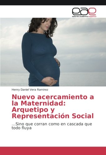 Nuevo acercamiento a la Maternidad: Arquetipo y Representación Social: ...Sino que corran como en cascada que todo fluya