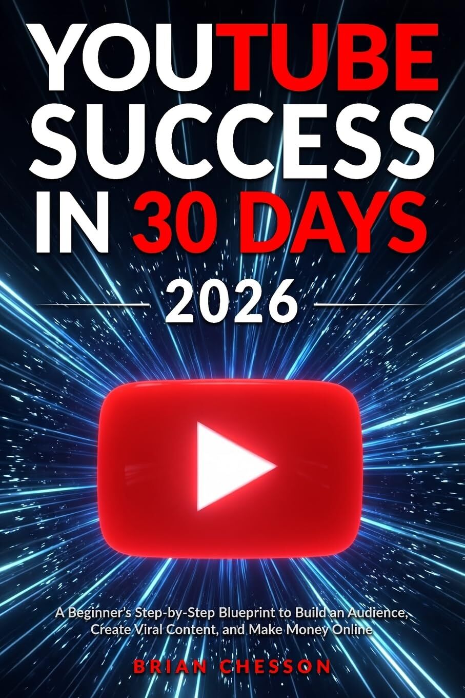 YouTube Success in 30 Days - A Beginner's Step-by-Step Blueprint to Build an Audience, Create Viral Content, and Make Money Online