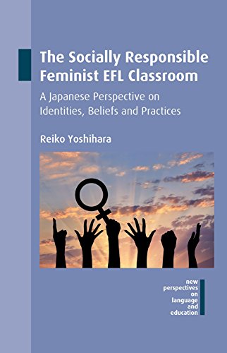Socially Responsible Feminist EFL Classroom: A Japanese Perspective on Identities, Beliefs and Practices (New Perspectives on Language and Education, 54)